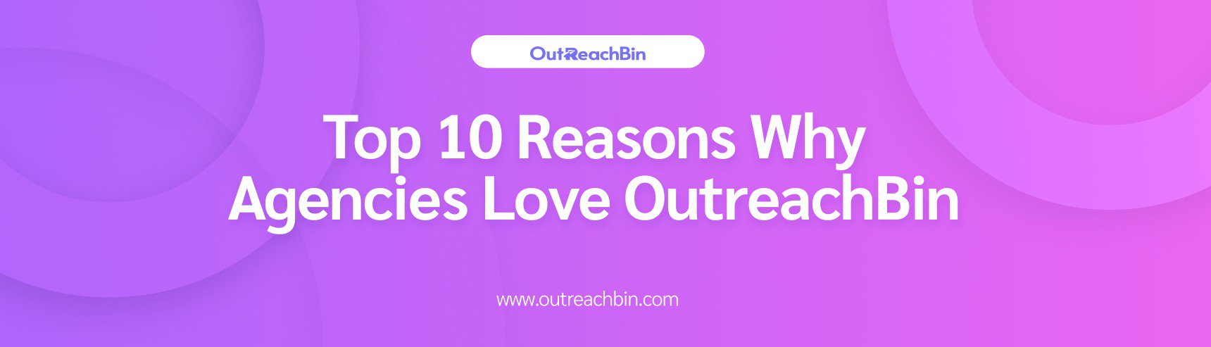 Top 10 Reasons Why Agencies Love OutreachBin cover